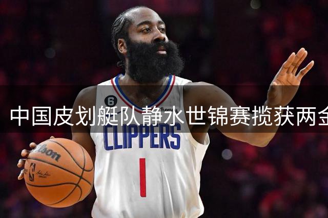 中国皮划艇队静水世锦赛揽获两金