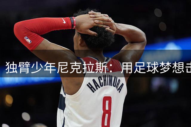 独臂少年尼克拉斯：用足球梦想击碎生理界限 誓闯德甲赛场